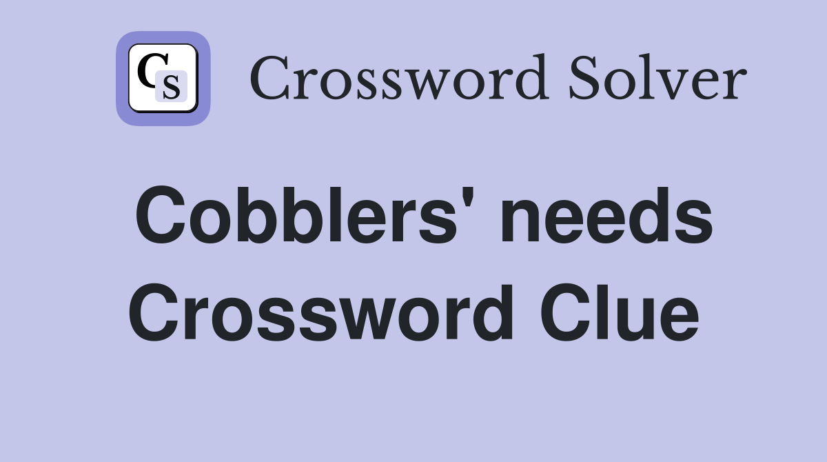 Cobblers' needs Crossword Clue