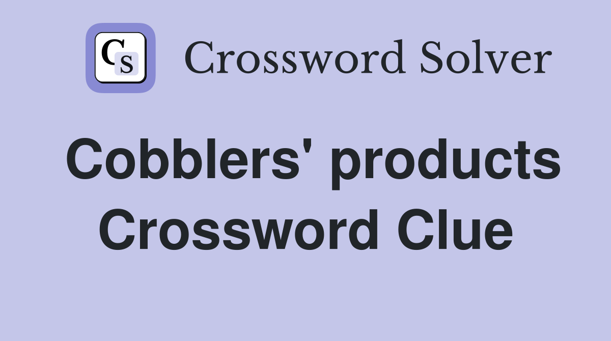 Cobblers' products Crossword Clue