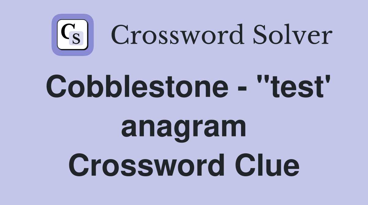 Cobblestone - "test' anagram Crossword Clue