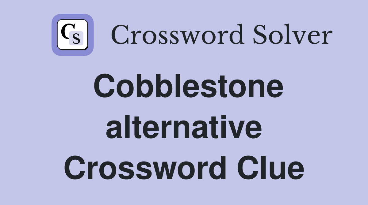 Cobblestone alternative Crossword Clue