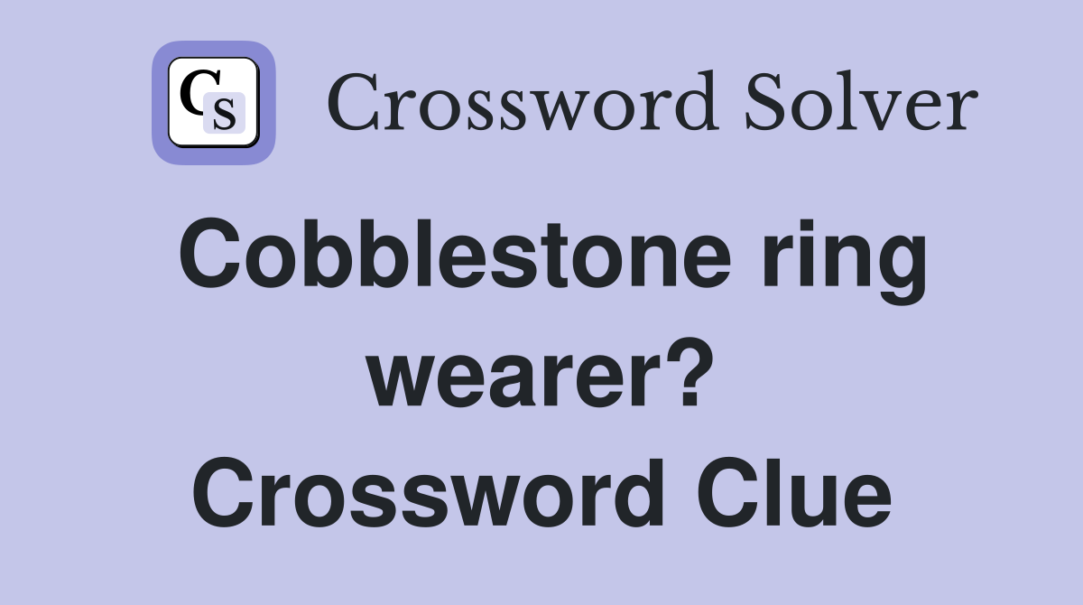 Cobblestone ring wearer? Crossword Clue