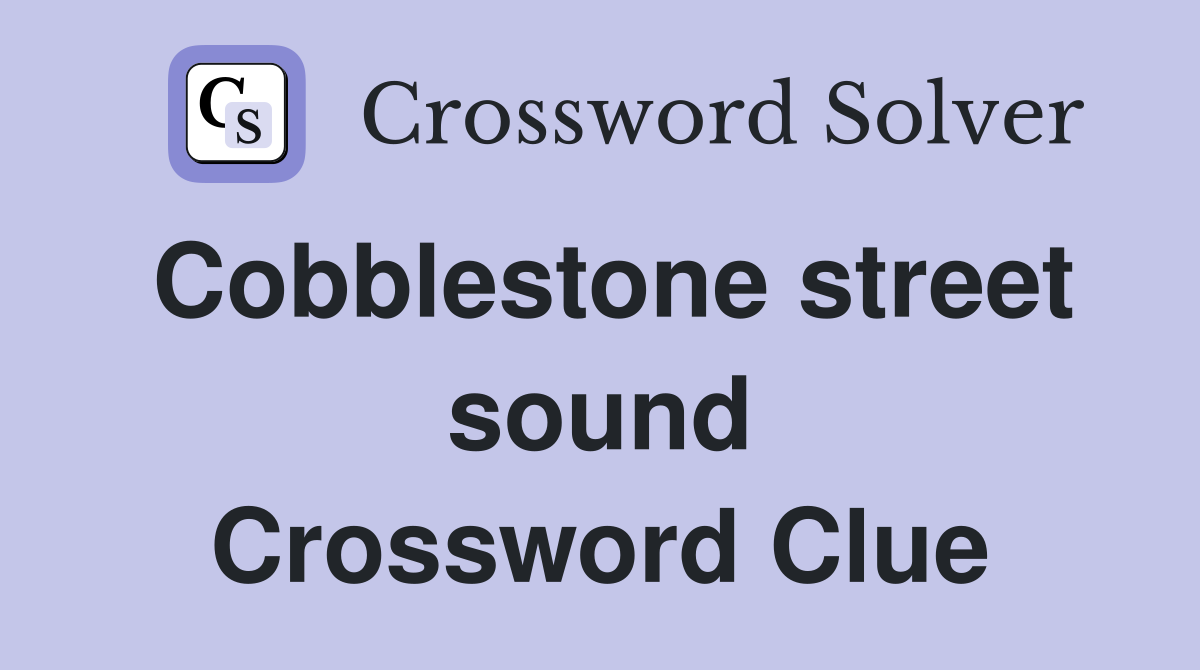 Cobblestone street sound Crossword Clue