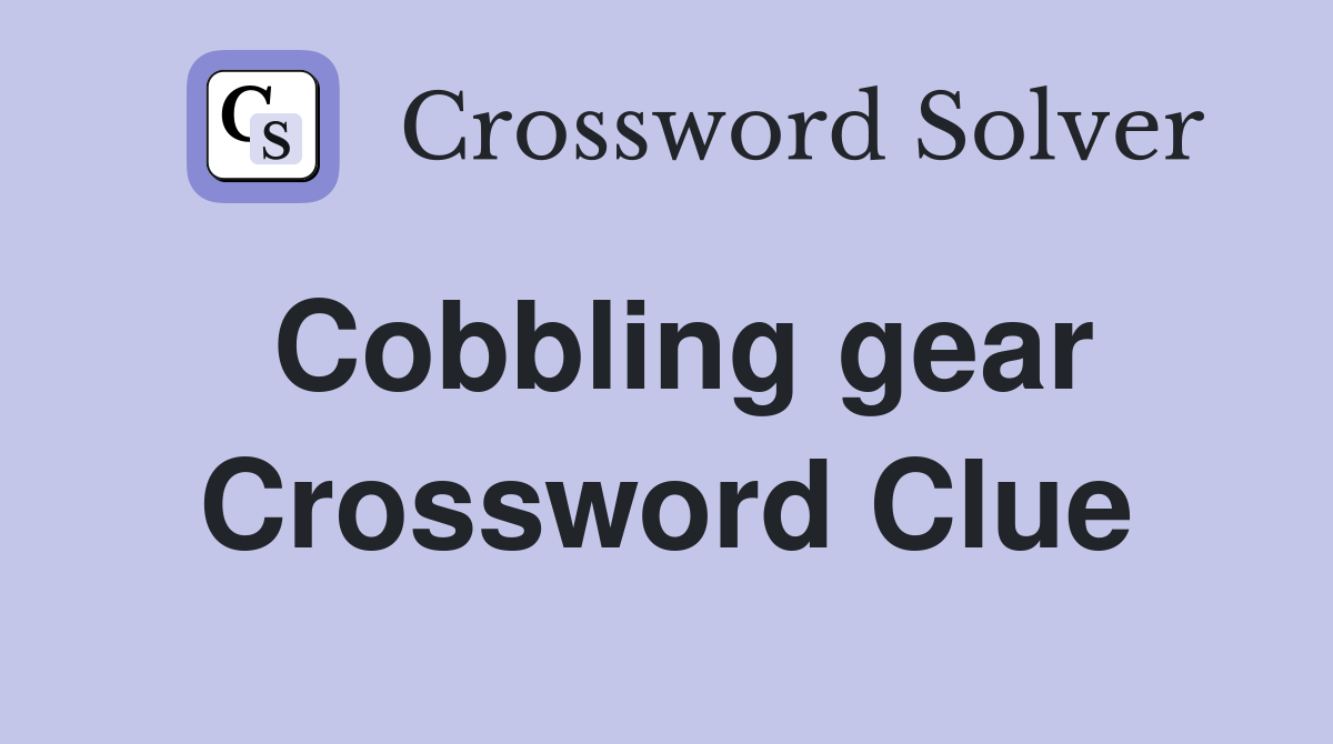 Cobbling gear Crossword Clue