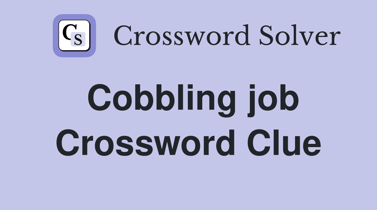 Cobbling job Crossword Clue