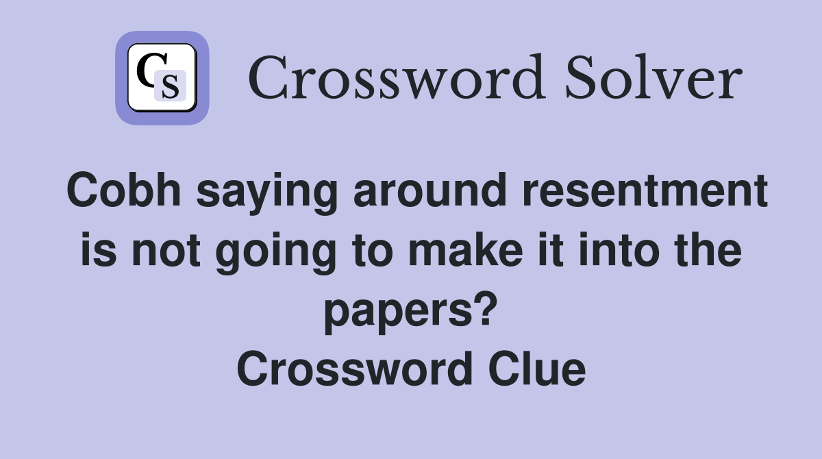 Cobh saying around resentment is not going to make it into the papers? Crossword Clue