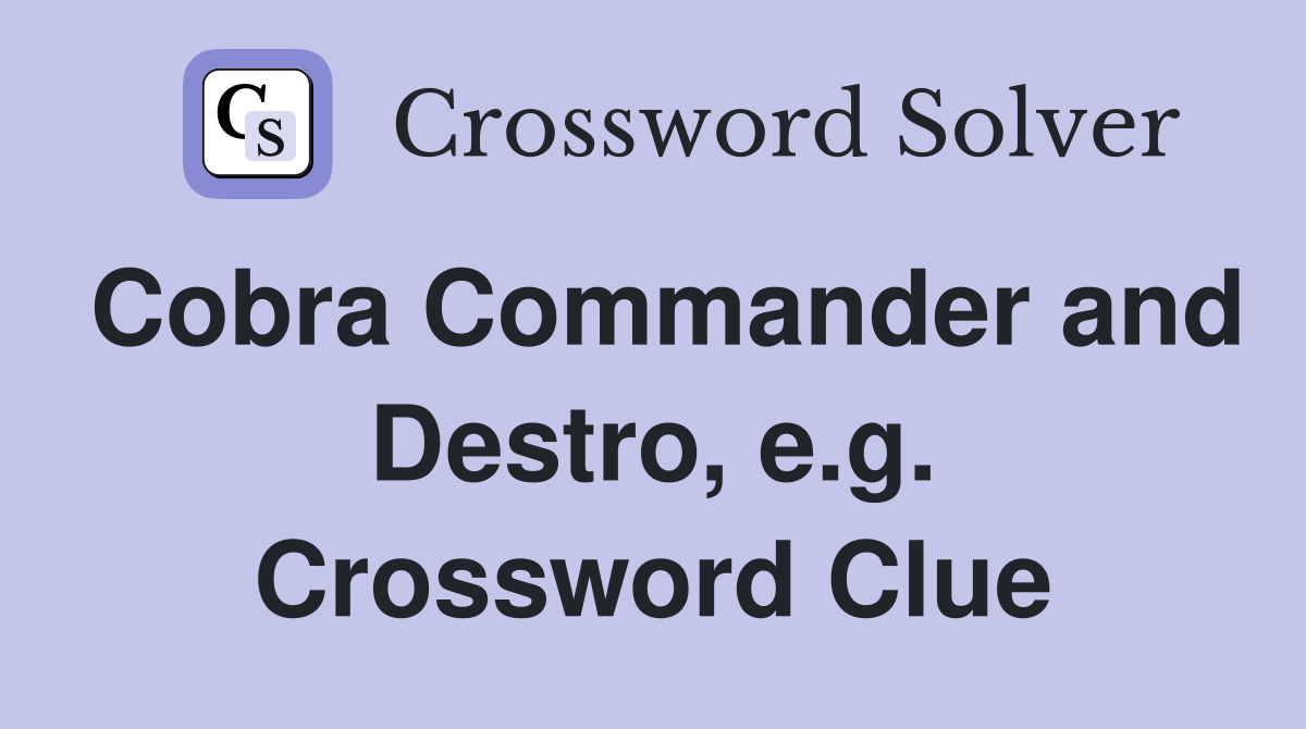 Cobra Commander and Destro, e.g. Crossword Clue