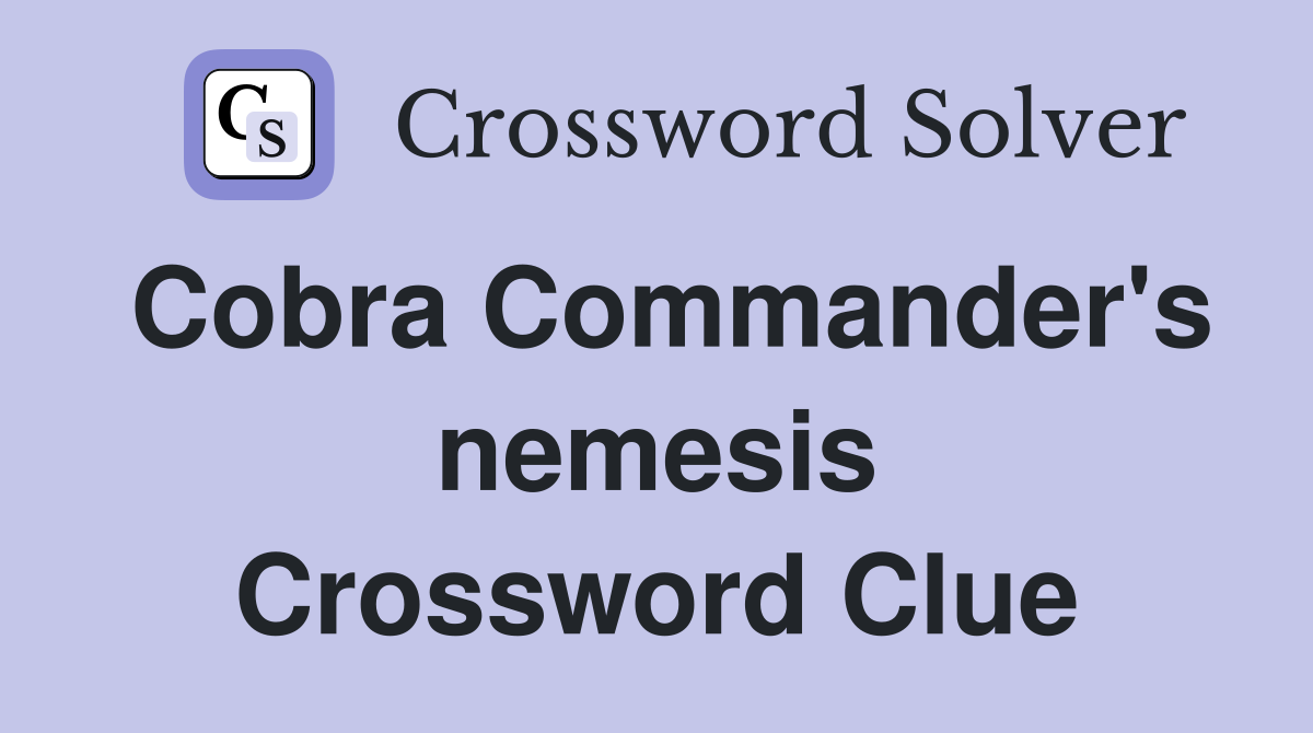 Cobra Commander's nemesis Crossword Clue