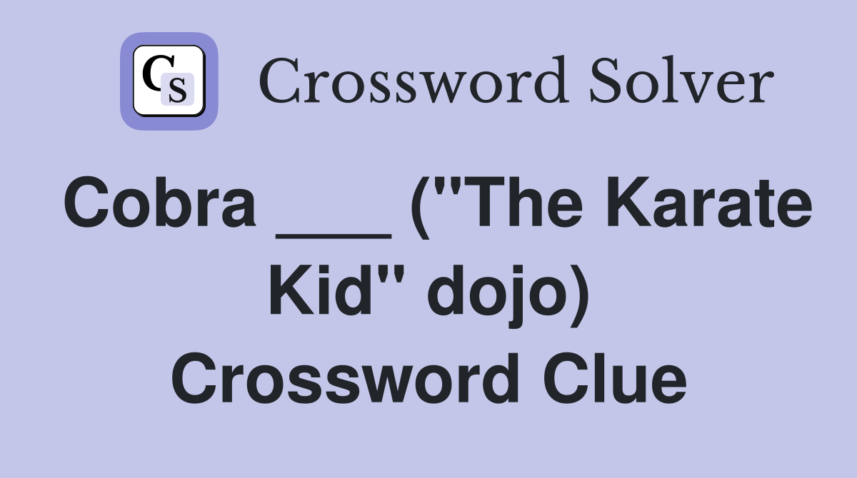 Cobra ___ ("The Karate Kid" dojo) Crossword Clue