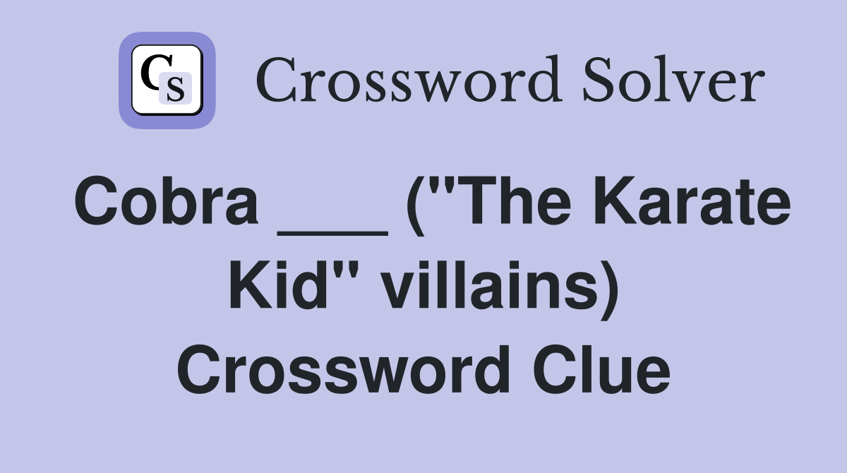 Cobra ___ ("The Karate Kid" villains) Crossword Clue