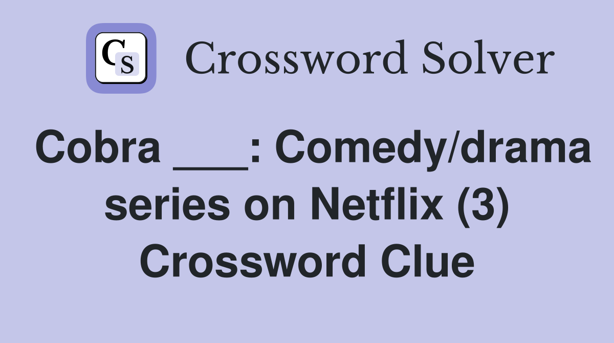 Cobra ___: Comedy/drama series on Netflix (3) Crossword Clue
