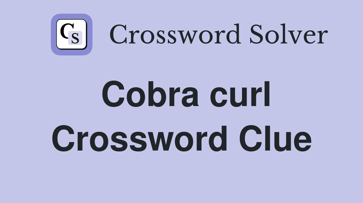 Cobra curl Crossword Clue