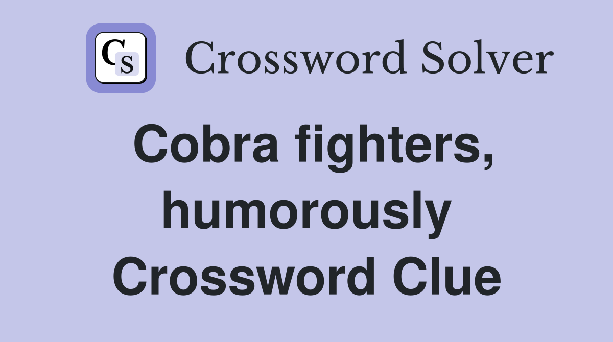 Cobra fighters, humorously Crossword Clue