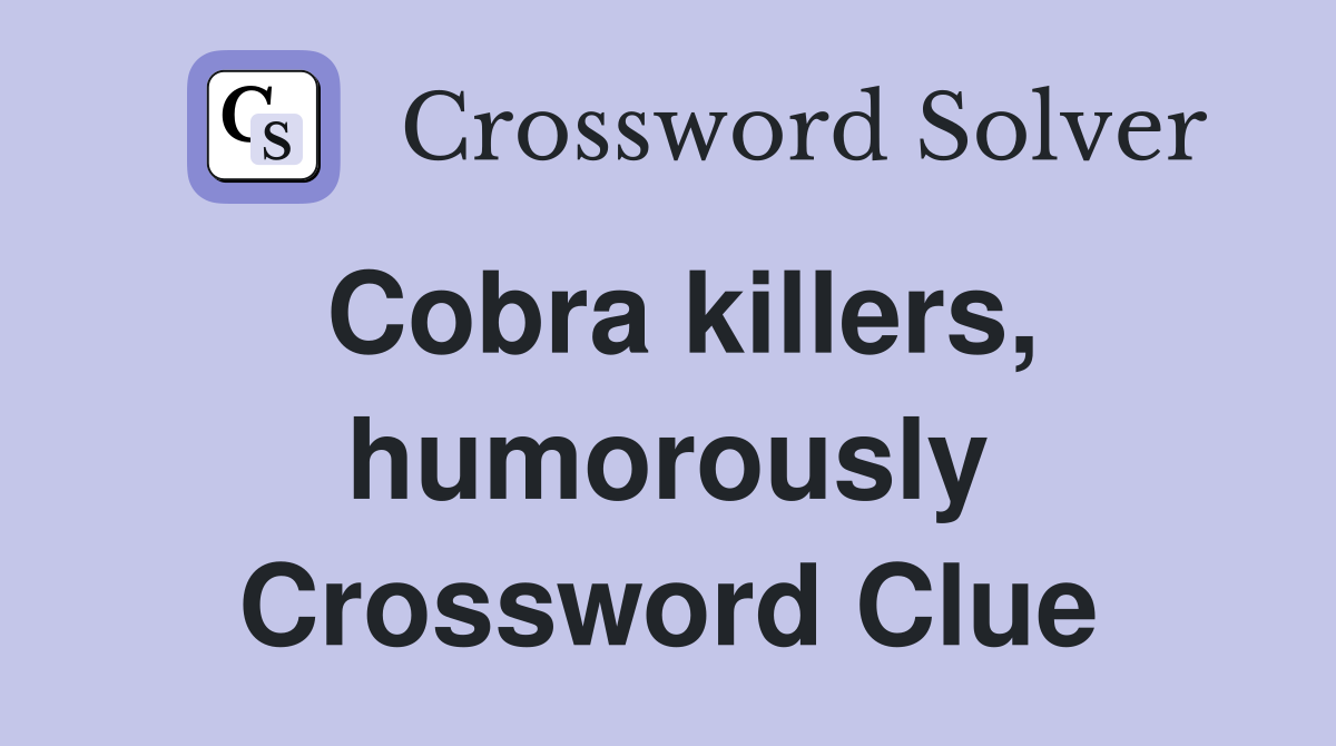 Cobra killers, humorously Crossword Clue