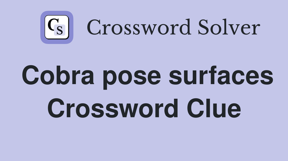 Cobra pose surfaces Crossword Clue