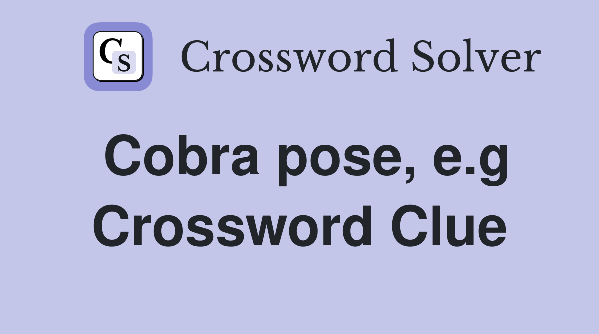 Cobra pose, e.g Crossword Clue