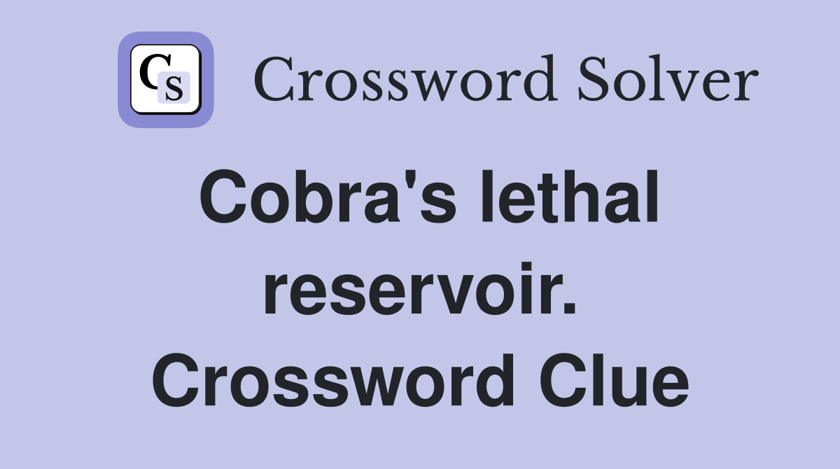 Cobra's lethal reservoir. Crossword Clue