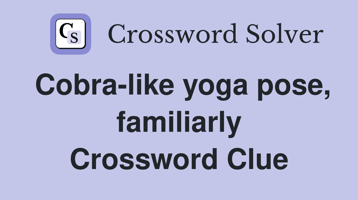 Cobra-like yoga pose, familiarly Crossword Clue