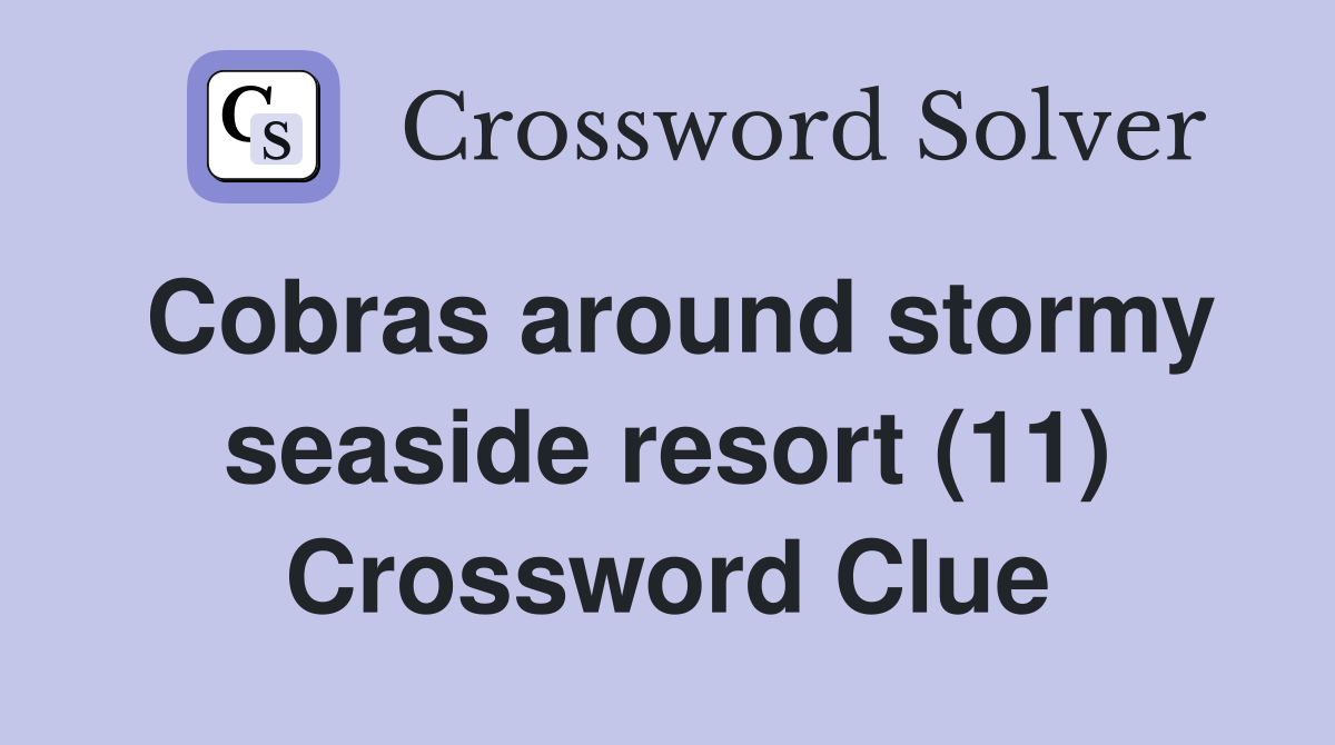 Cobras around stormy seaside resort (11) Crossword Clue