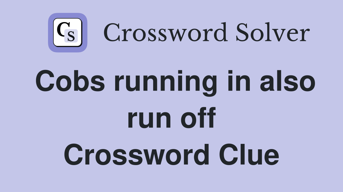 Cobs running in also run off Crossword Clue