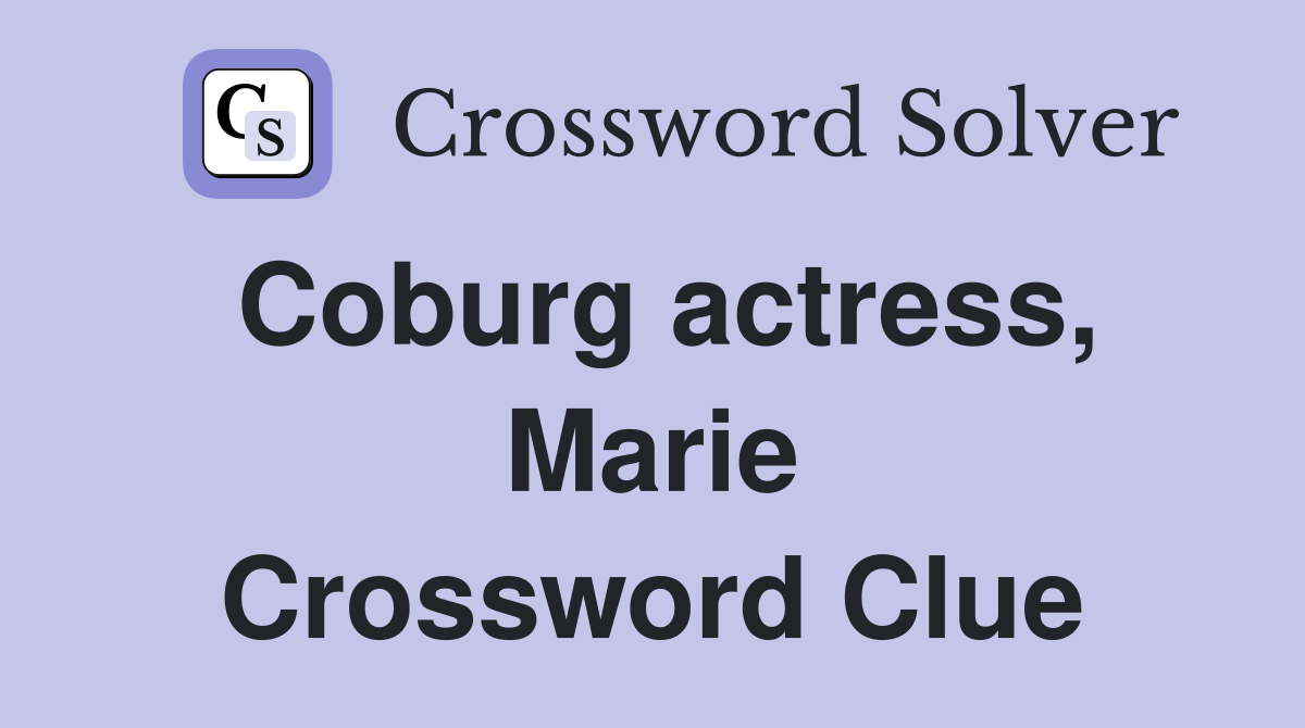 Coburg actress, Marie Crossword Clue
