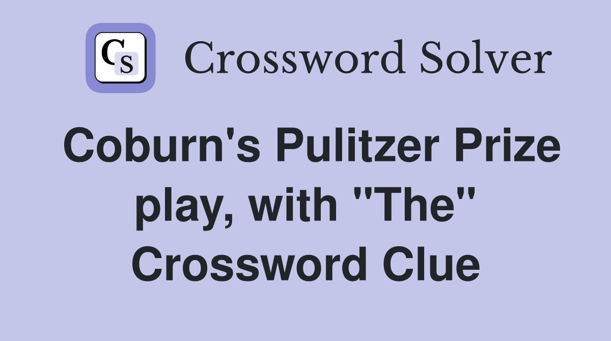 Coburn's Pulitzer Prize play, with "The" Crossword Clue