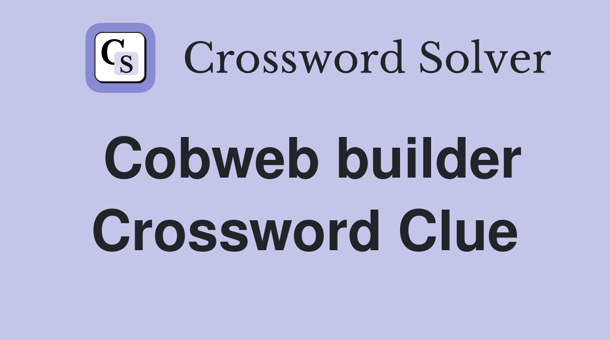 Cobweb builder Crossword Clue