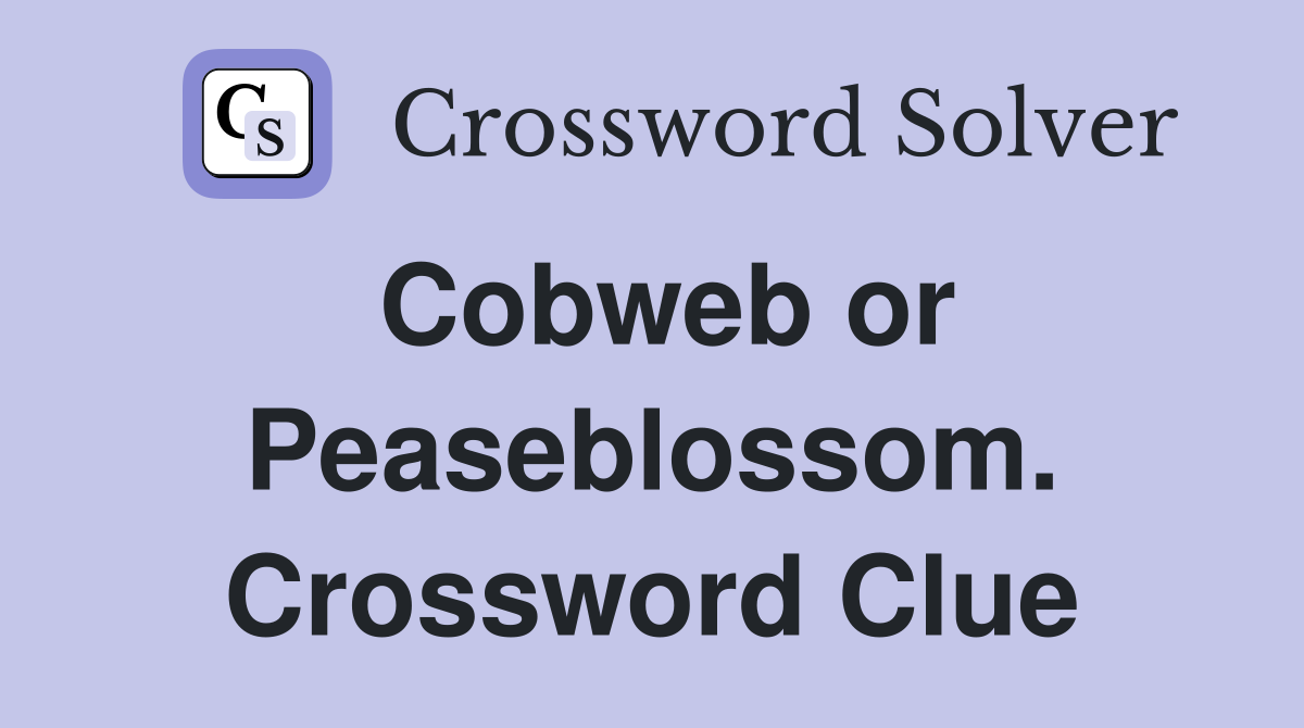 Cobweb or Peaseblossom. Crossword Clue