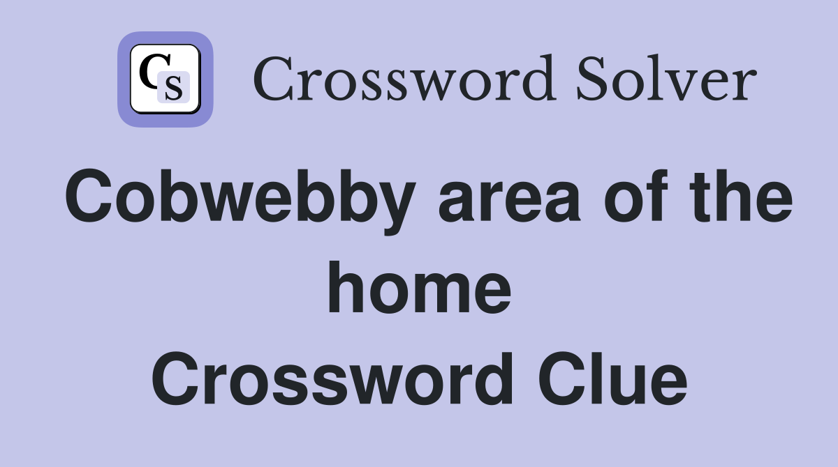 Cobwebby area of the home Crossword Clue