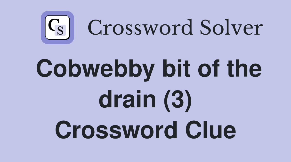 Cobwebby bit of the drain (3) Crossword Clue