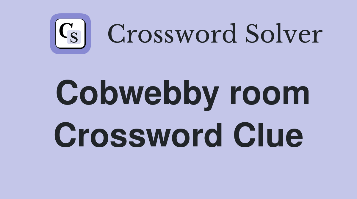 Cobwebby room Crossword Clue