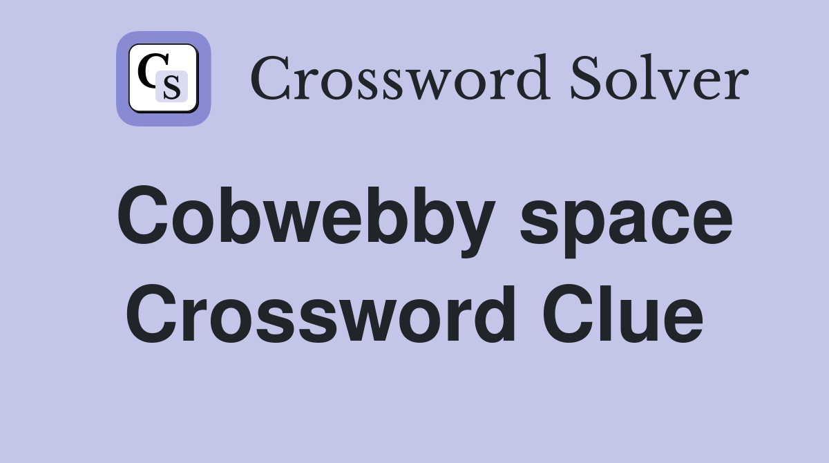 Cobwebby space Crossword Clue
