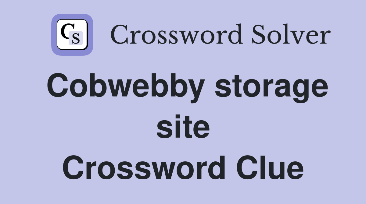 Cobwebby storage site Crossword Clue