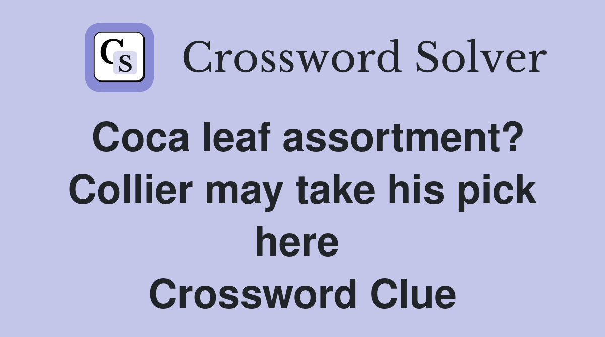 Coca leaf assortment? Collier may take his pick here  Crossword Clue