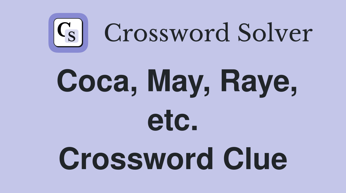 Coca, May, Raye, etc. Crossword Clue