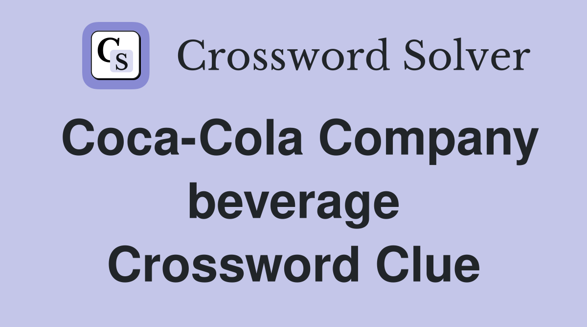 Coca-Cola Company beverage Crossword Clue