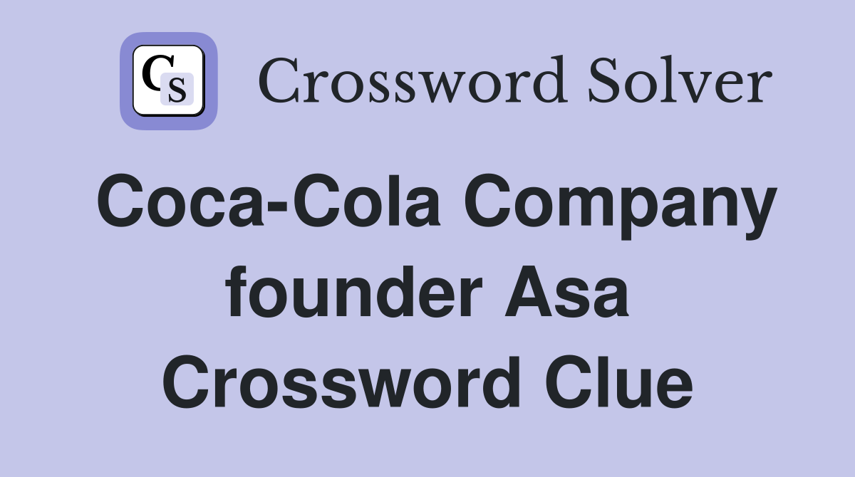 Coca-Cola Company founder Asa Crossword Clue