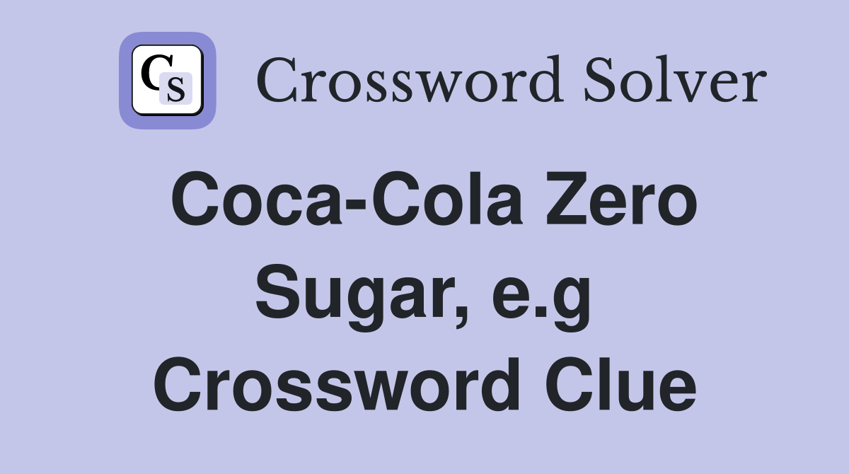 Coca-Cola Zero Sugar, e.g Crossword Clue