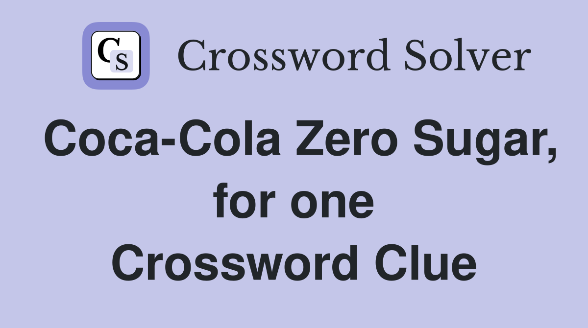 Coca-Cola Zero Sugar, for one Crossword Clue