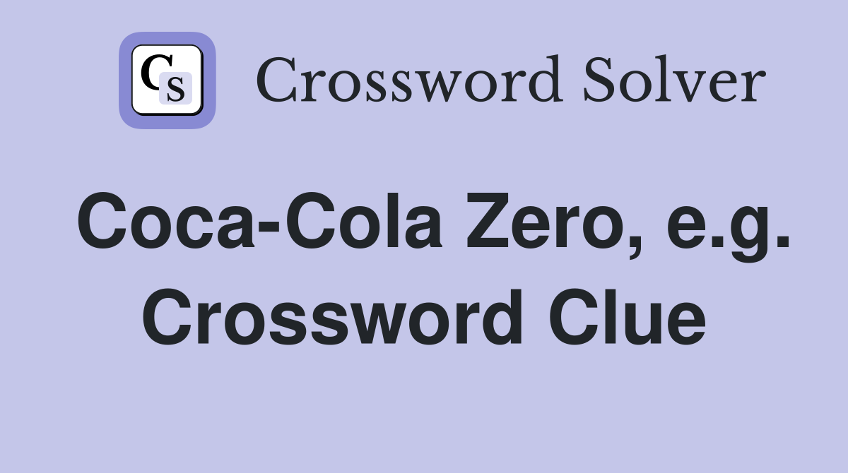 Coca-Cola Zero, e.g. Crossword Clue