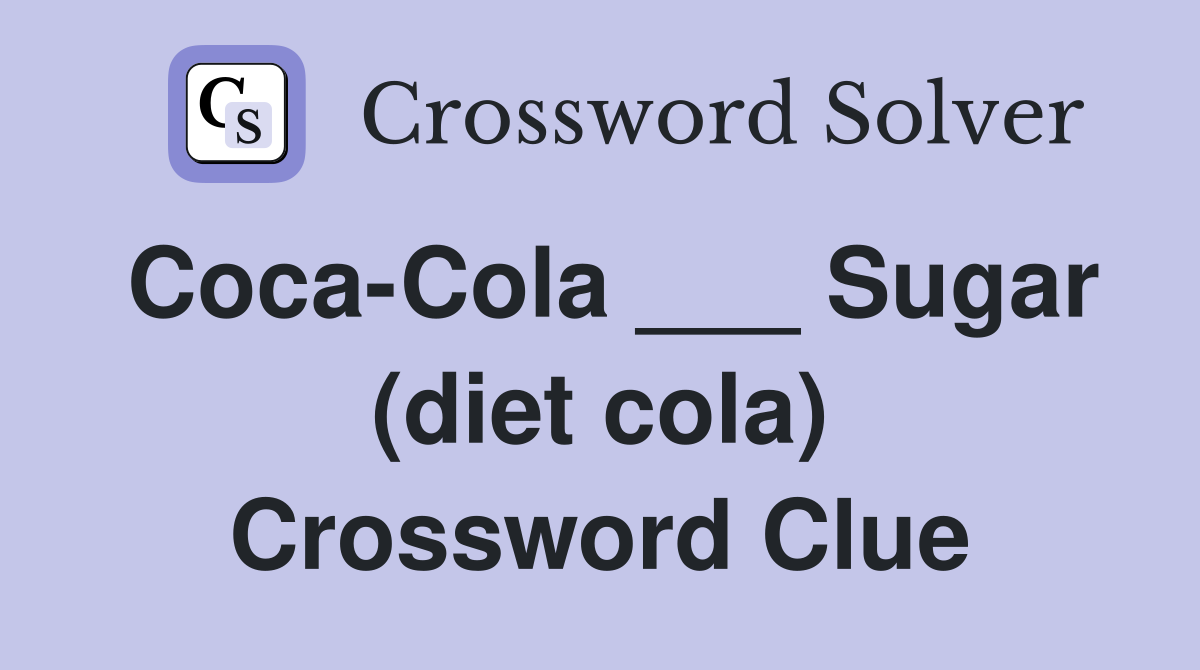 Coca-Cola ___ Sugar (diet cola) Crossword Clue
