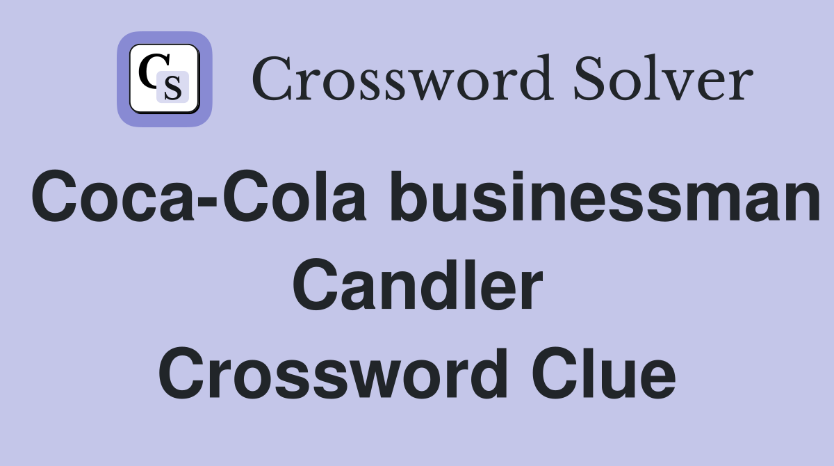Coca-Cola businessman Candler Crossword Clue
