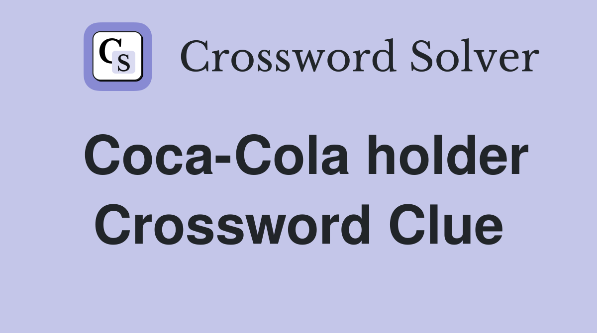 Coca-Cola holder Crossword Clue