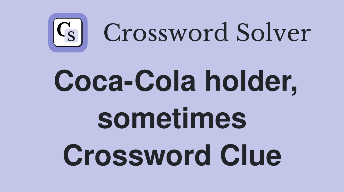 Coca-Cola holder, sometimes Crossword Clue