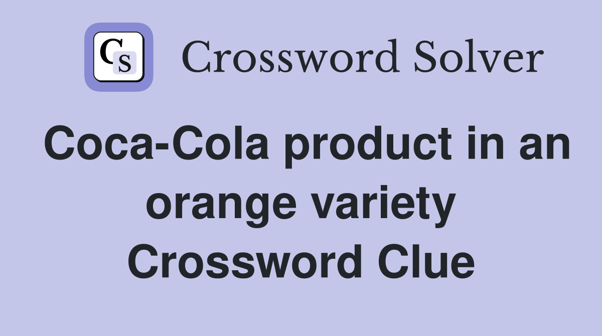 Coca-Cola product in an orange variety Crossword Clue