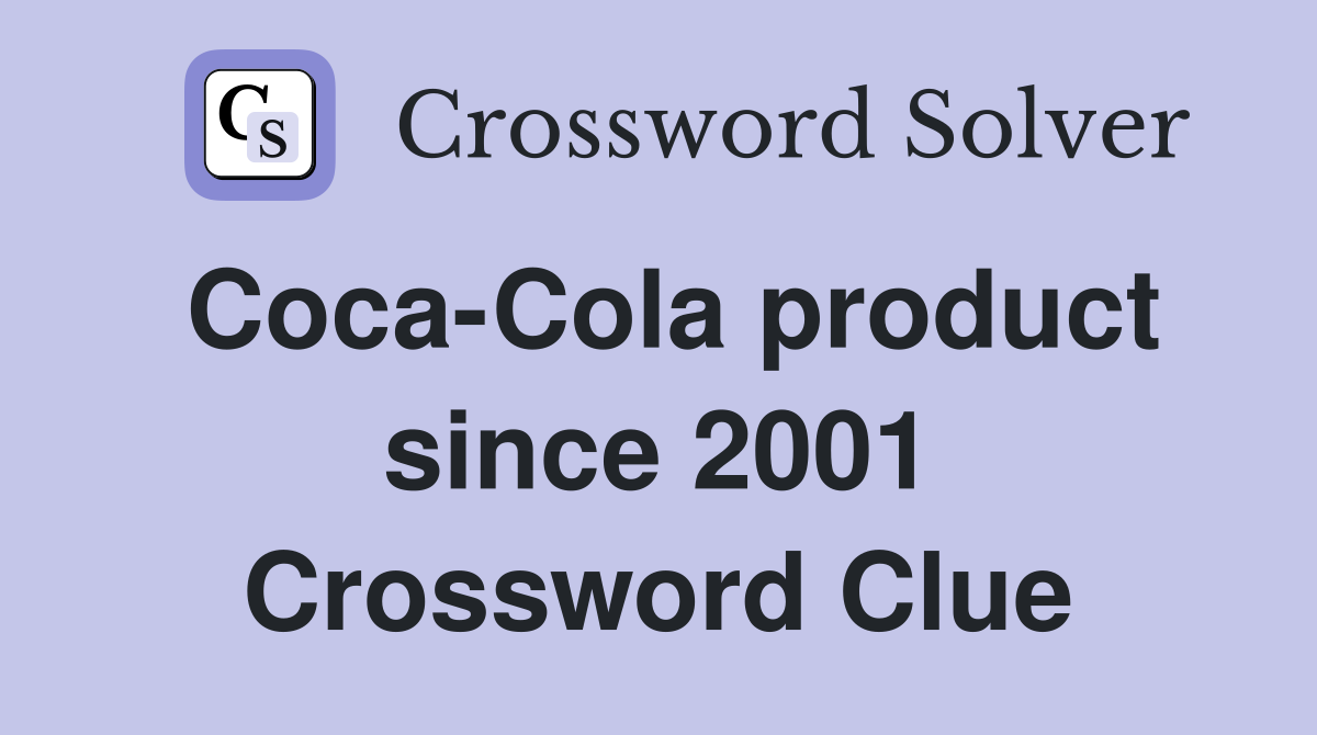 Coca-Cola product since 2001 Crossword Clue