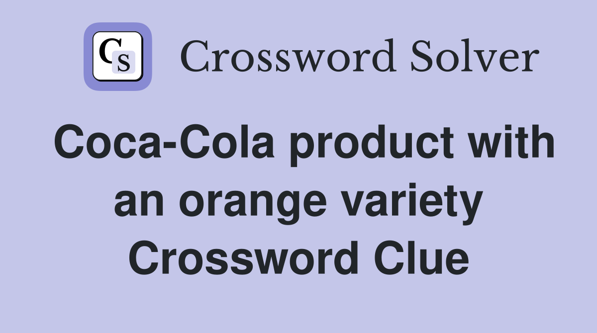 Coca-Cola product with an orange variety Crossword Clue