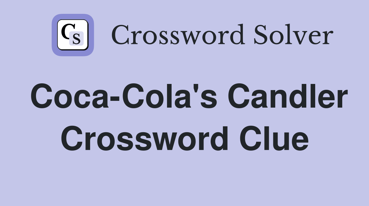 Coca-Cola's Candler Crossword Clue
