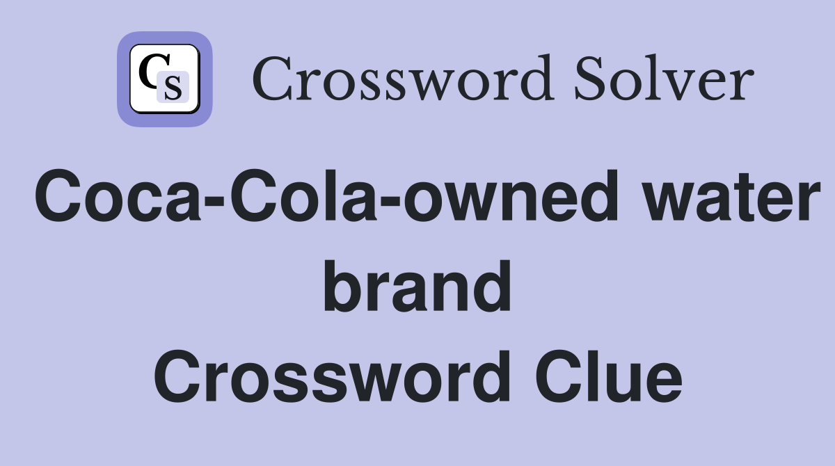 Coca-Cola-owned water brand Crossword Clue