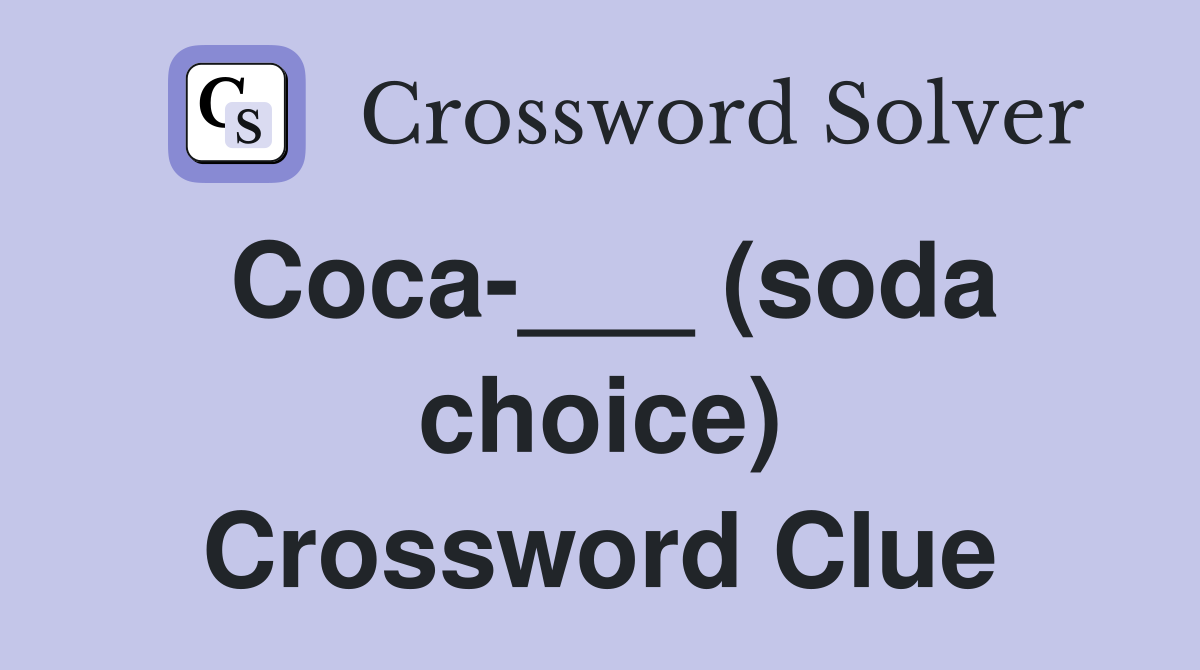 Coca-___ (soda choice) Crossword Clue
