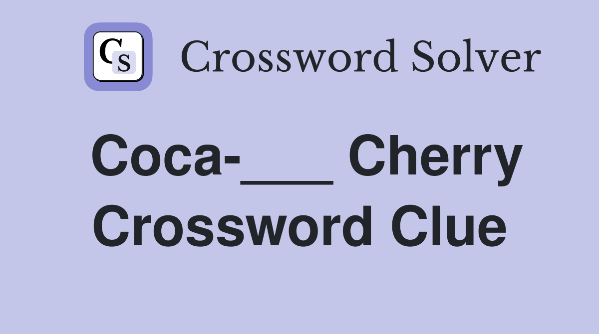 Coca-___ Cherry Crossword Clue